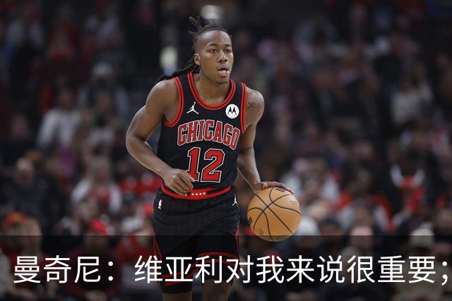 曼奇尼：维亚利对我来说很重要；国家队要保持平衡