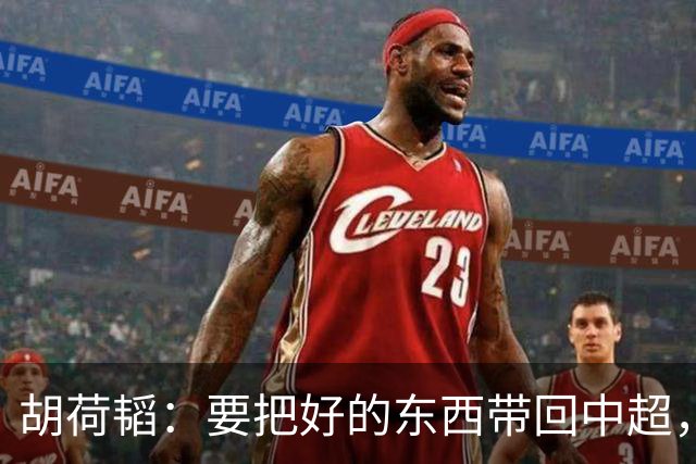 胡荷韬：要把好的东西带回中超，打出精气神，提高联赛水平